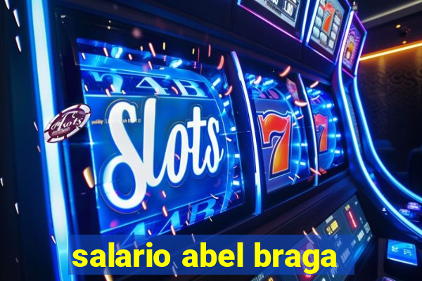 salario abel braga